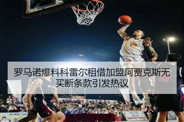 罗马诺爆料科雷尔租借加盟阿贾克斯无买断条款引发热议